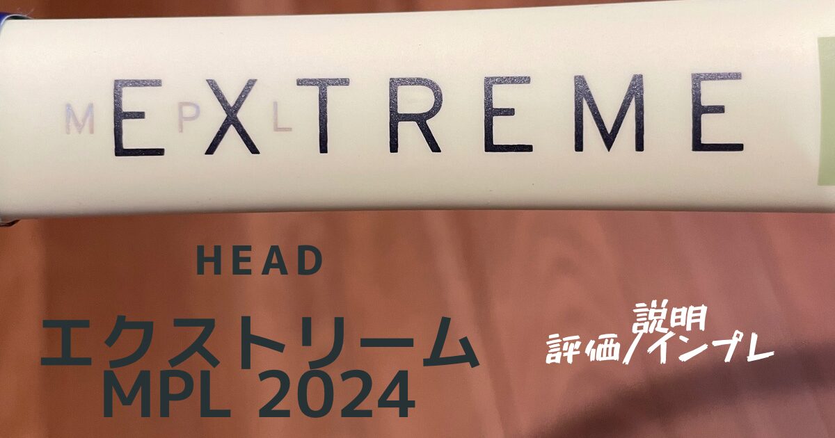 エクストリームMPL 2024(HEAD）説明評価・ インプレ/アシスト・引っ掛かり・振り抜き・キレ | BLPテニス